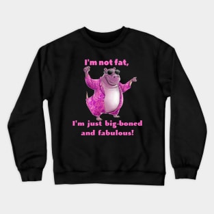 I'm Not Fat, I'm Just Big Boned And Fabulous! Crewneck Sweatshirt